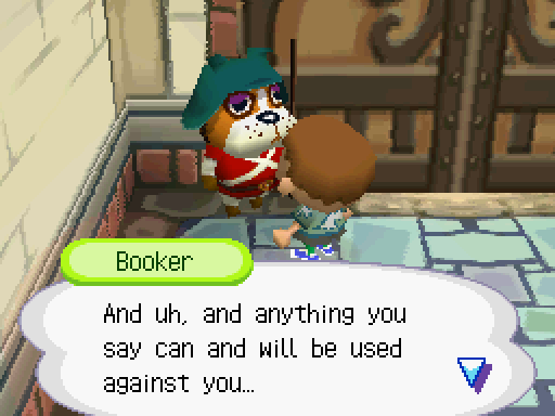 BOOKER: And uh, and anything you say can and will be used against you...