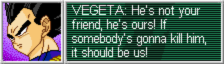 VEGETA: He's not your friend, he's ours! If somebody's gonna kill him, it should be us!