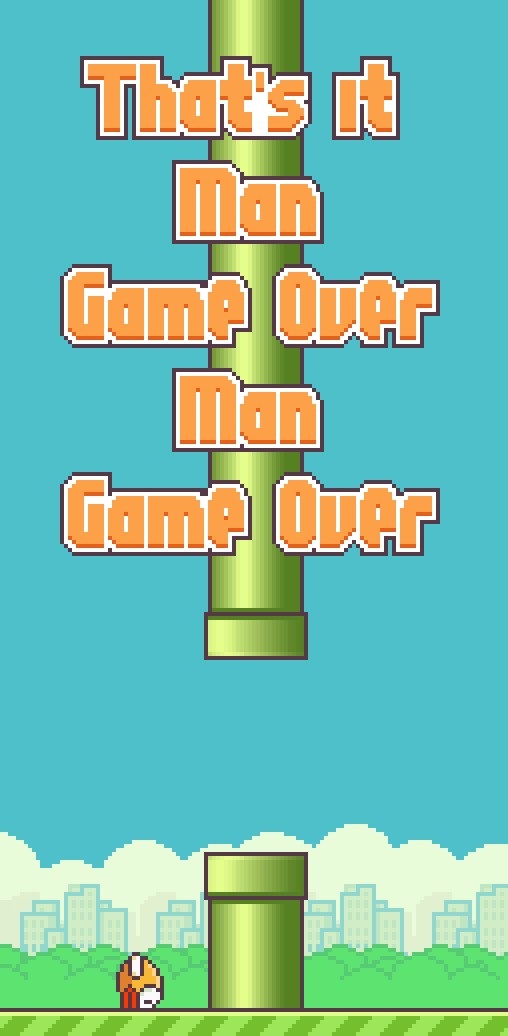 FLAPPY BIRD: That's it, man! Game over, man, game over!