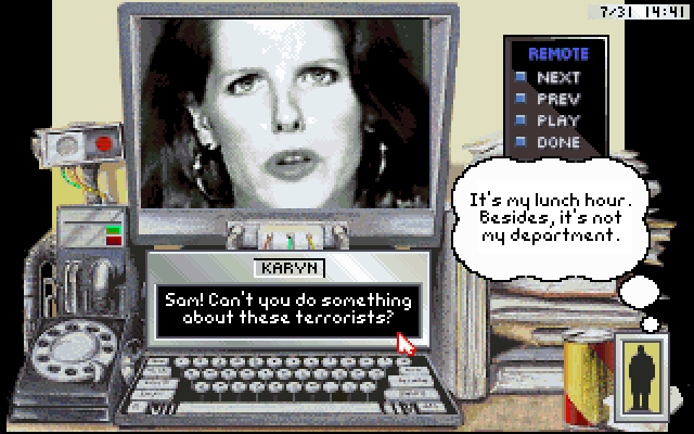 KARYN: Sam! Can't you do something about these terrorists? SAM, THINKING: It's my lunch hour. Besides, it's not my department.