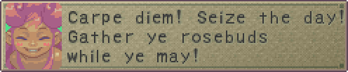 FAERIE: Carpe diem! Seize the day! Gather ye rosebuds while ye may!