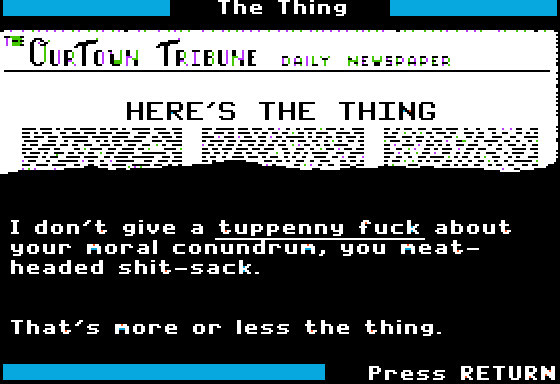 HERE'S THE THING: I don't give a tuppenny fuck about your moral conundrum, you meat-headed shit-sack. That's more or less the thing.