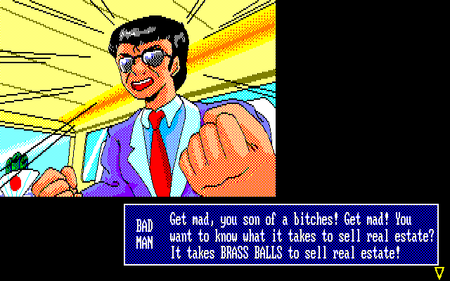 BAD MAN: Get mad, you son of a bitches! Get mad! You want to know what it takes to sell real estate? It takes BRASS BALLS to sell real estate!