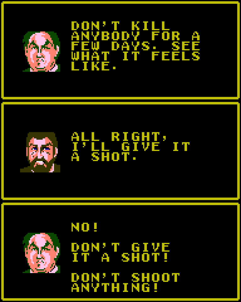 THERAPIST: Don't kill anybody for a few days. See what it feels like. DIRK: All right, I'll give it a shot. THERAPIST: No, don't give it a shot! Don't shoot anything!