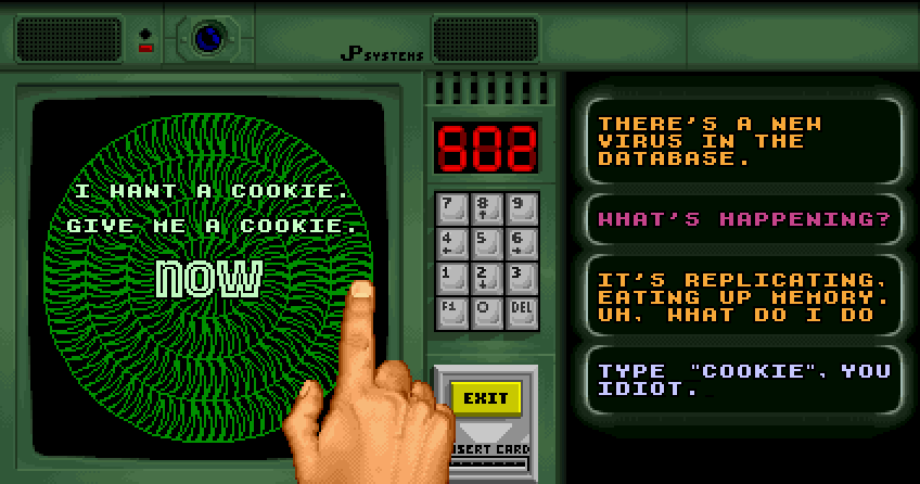 RAY ARNOLD: There's a new virus in the database. ELLIE SATTLER: What's happening? RAY ARNOLD:  It's replicating, eating up memory. Uh, what do I do? LEX MURPHY:  Type cookie you idiot.