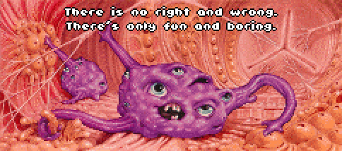 UMGAH: There is no right and wrong. There's only fun and boring.