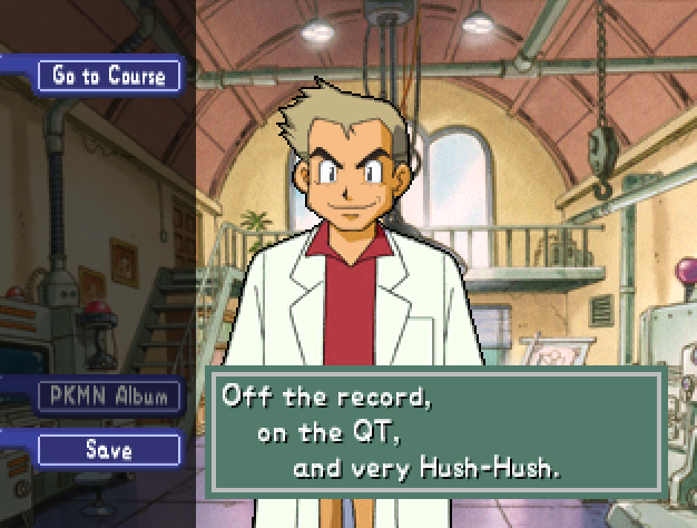 PROFESSOR OAK: Off the record, on the QT, and very Hush-Hush.