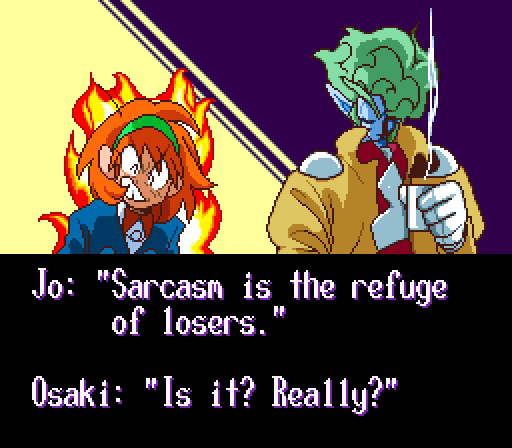 JO: Sarcasm is the refuge of losers. OSAKI: It is? Really?