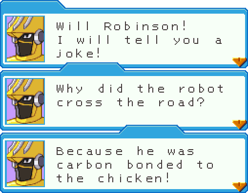 SHOVEL MAN: Will Robinson! I will tell you a joke! Why did the robot cross the road? Because he was carbon bonded to the chicken!
