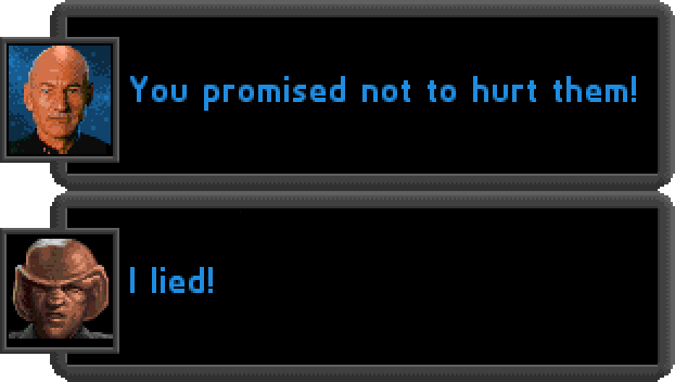 CAPTAIN PICARD: You promised not to hurt them! ARAMUT: I lied!