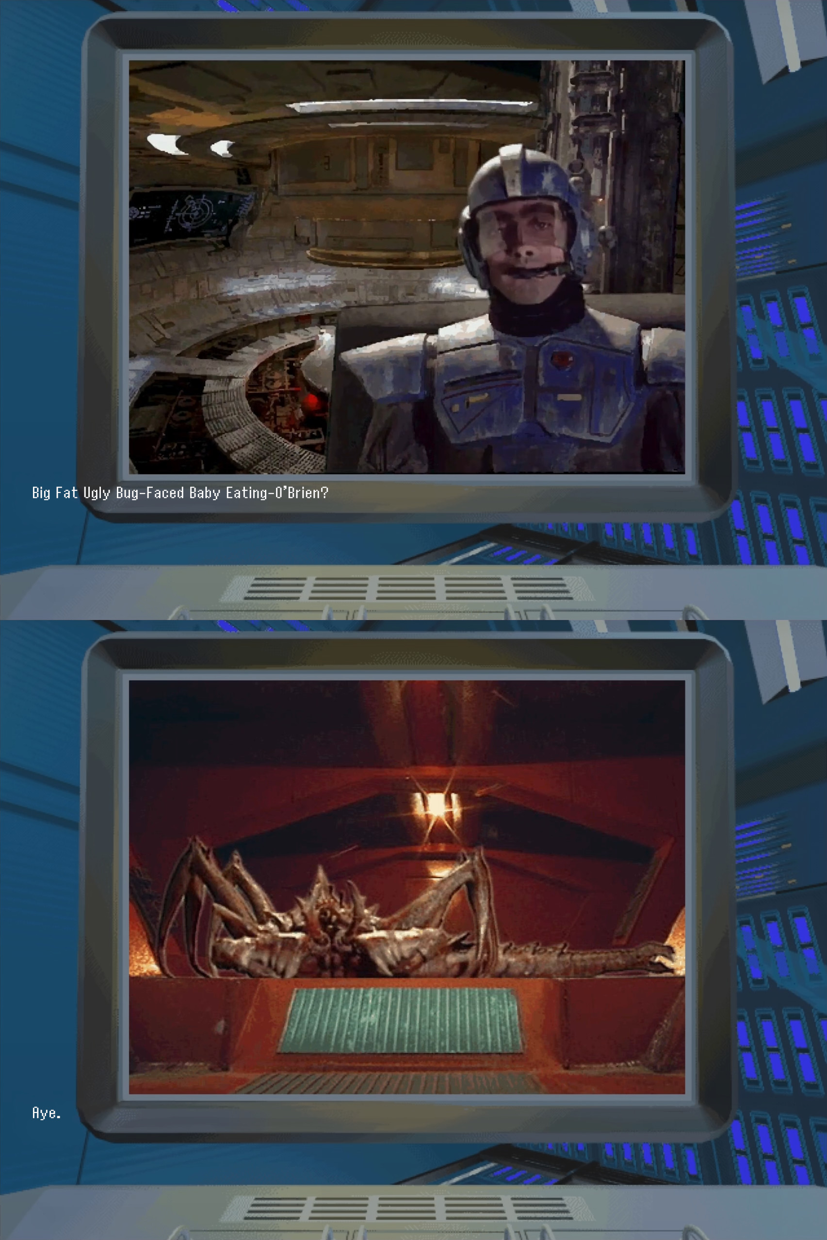 EARTHLING: Big Fat Ugly Bug-Faced Baby Eating-O'Brien? VYRO-INGO: Aye.