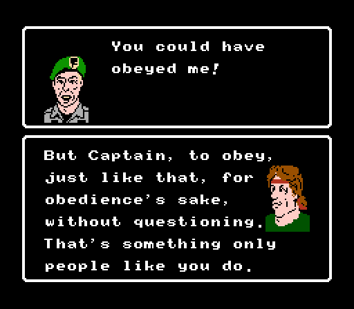 CAPTAIN: You could have obeyed me! JOHN RAMBO: But Captain, to obey just like that for obedience's sake, without questioning. That's something only people like you do.