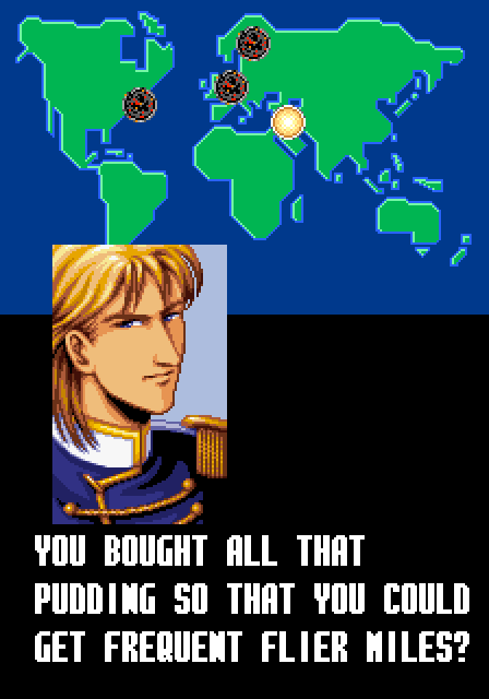 VILLIAM: You bought all that pudding so that you could get frequent flier miles?