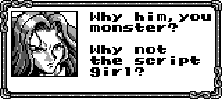 ALUCARD: Why him, you monster? Why not the... script girl?