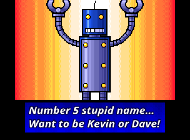 NUMBER 5: Number 5 stupid name... want to be Kevin or Dave!