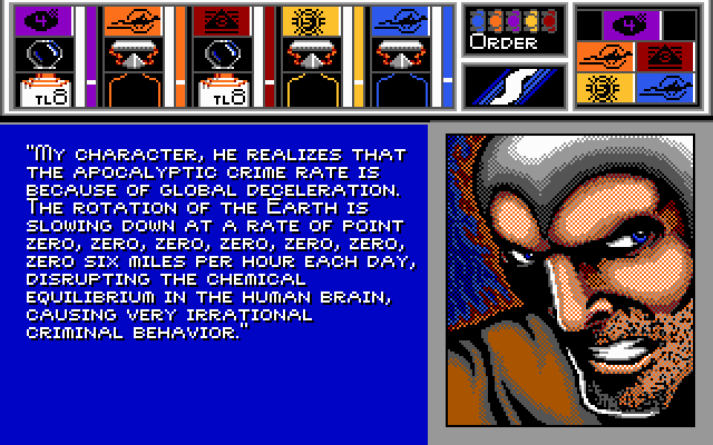 KONRAD KIEFER: My character, he realizes that the apocalyptic crime rate is because of global deceleration. The rotation of the Earth is slowing down at a rate of point zero, zero, zero, zero, zero, zero, zero six miles per hour each day, disrupting the chemical equilibrium in the human brain, causing very irrational criminal behavior.