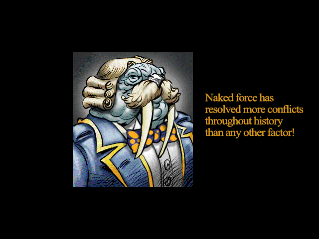 WALRUS: Naked force has resolved more conflicts throughout history than any other factor!