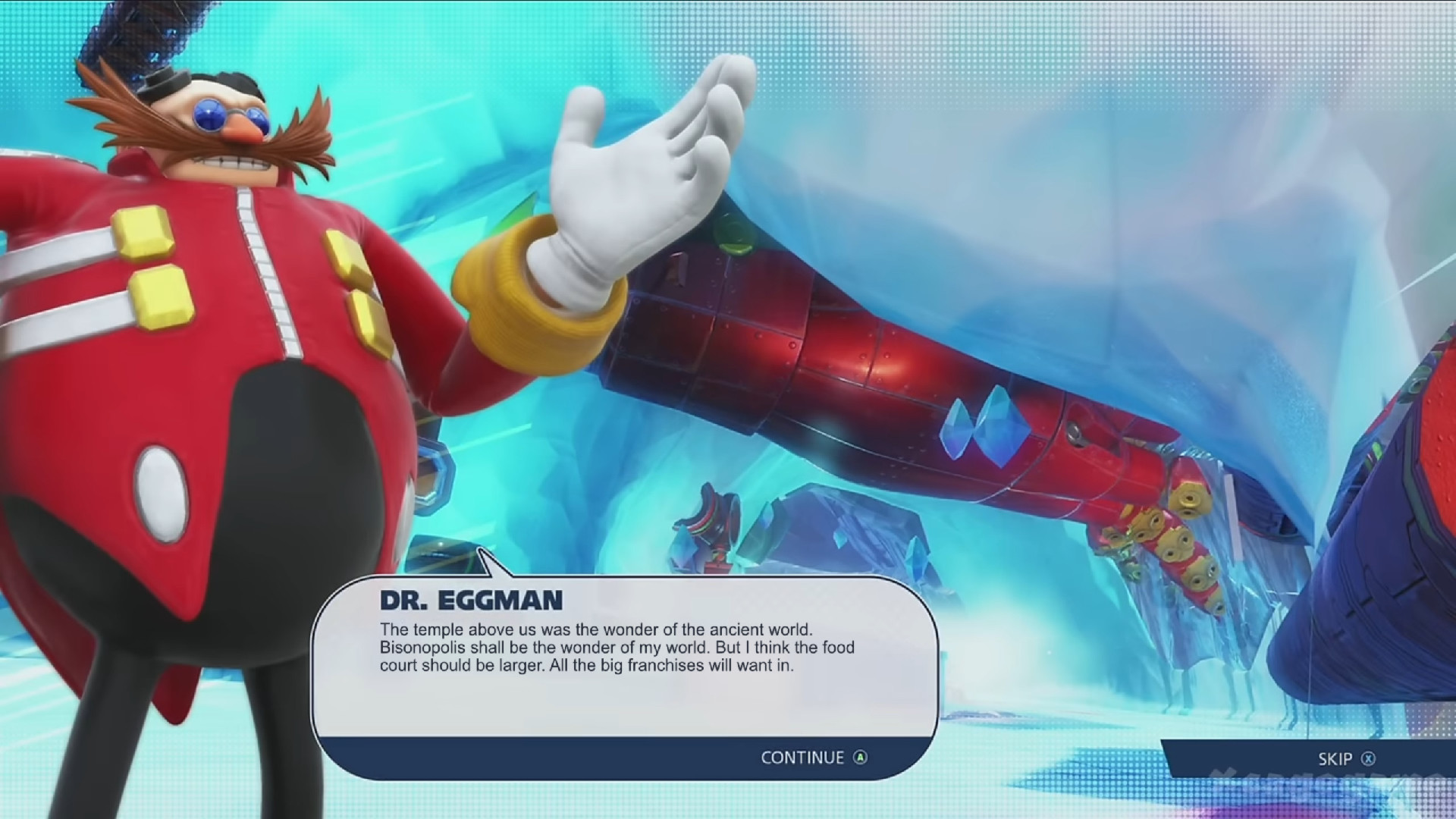 DOCTOR EGGMAN: The temple above us was the wonder of the ancient world. Bisonopolis shall be the wonder of my world. But I think the food court should be larger. All the big franchises will want in.