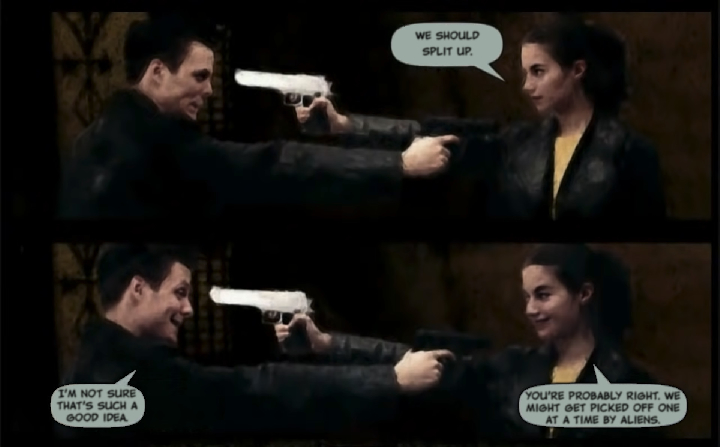 MONA SAX: We should split up. MAX PAYNE:  I'm not sure that's such a good idea. MONA SAX:  You're probably right. We might get picked off one at a time by aliens.