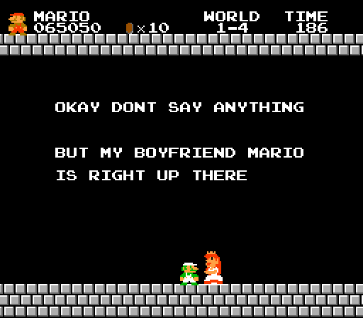 PRINCESS PEACH: Okay don't say anything but my boyfriend Mario is right up there.