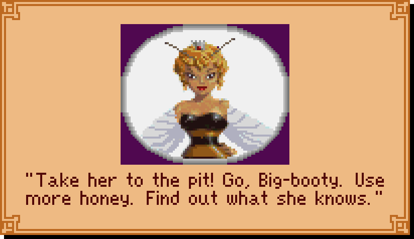 QUEEN BEE: Take her to the pit. Go, Big-booty. Use more honey. Find out what she knows.
