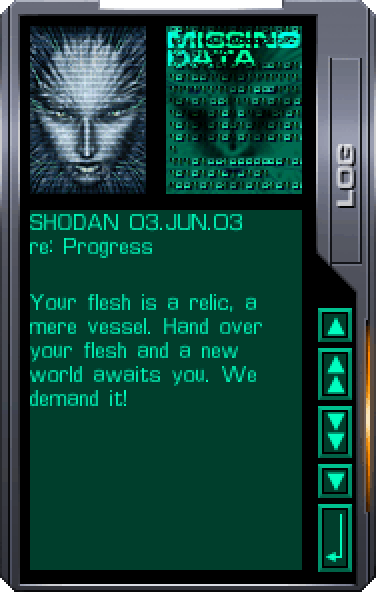 SHODAN: Your flesh is a relic, a mere vessel. Hand over your flesh and a new world awaits you. We demand it!