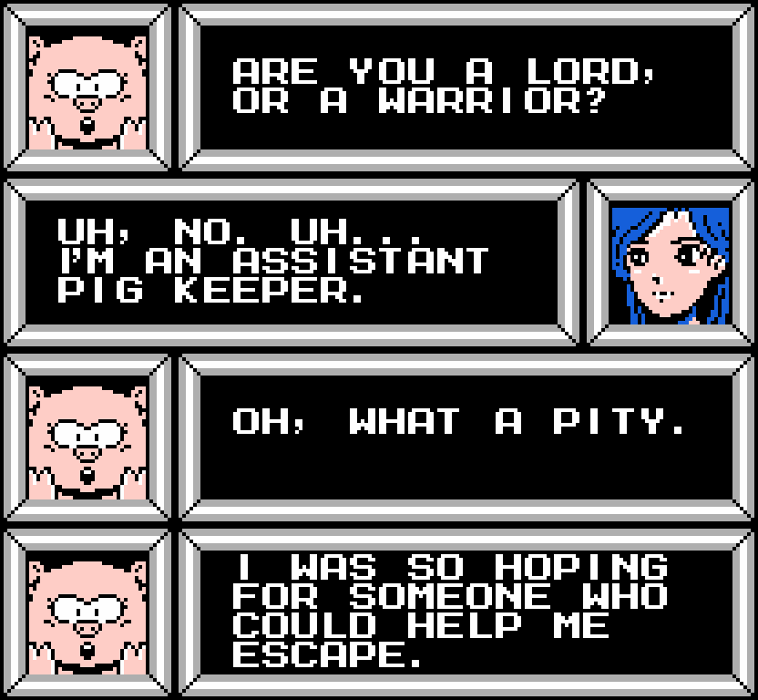 PIG: Are you a lord, or a warrior? YUMI: Uh, no. Uh… I'm an assistant pig keeper. PIG: Oh, what a pity. I was so hoping for someone who could help me escape.