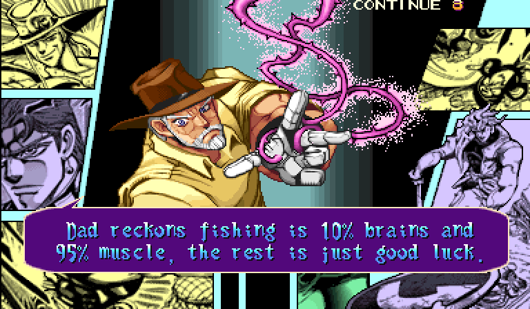 JOSEPH JOESTAR: Dad reckons fishing is 10% brains and 95% muscle, the rest is just good luck.