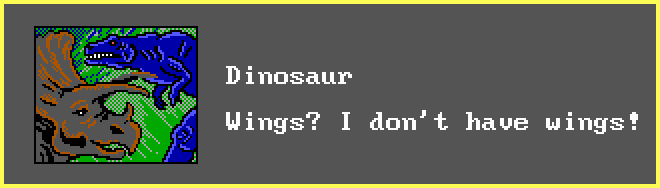 DINOSAUR: Wings? I don't have wings!