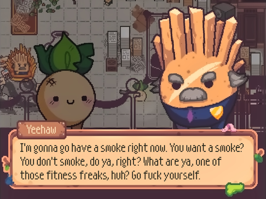 YEEHAW: I'm gonna go have a smoke right now. You want a smoke? You don't smoke, do ya, right? What are ya, one of those fitness freaks, huh? Go fuck yourself.