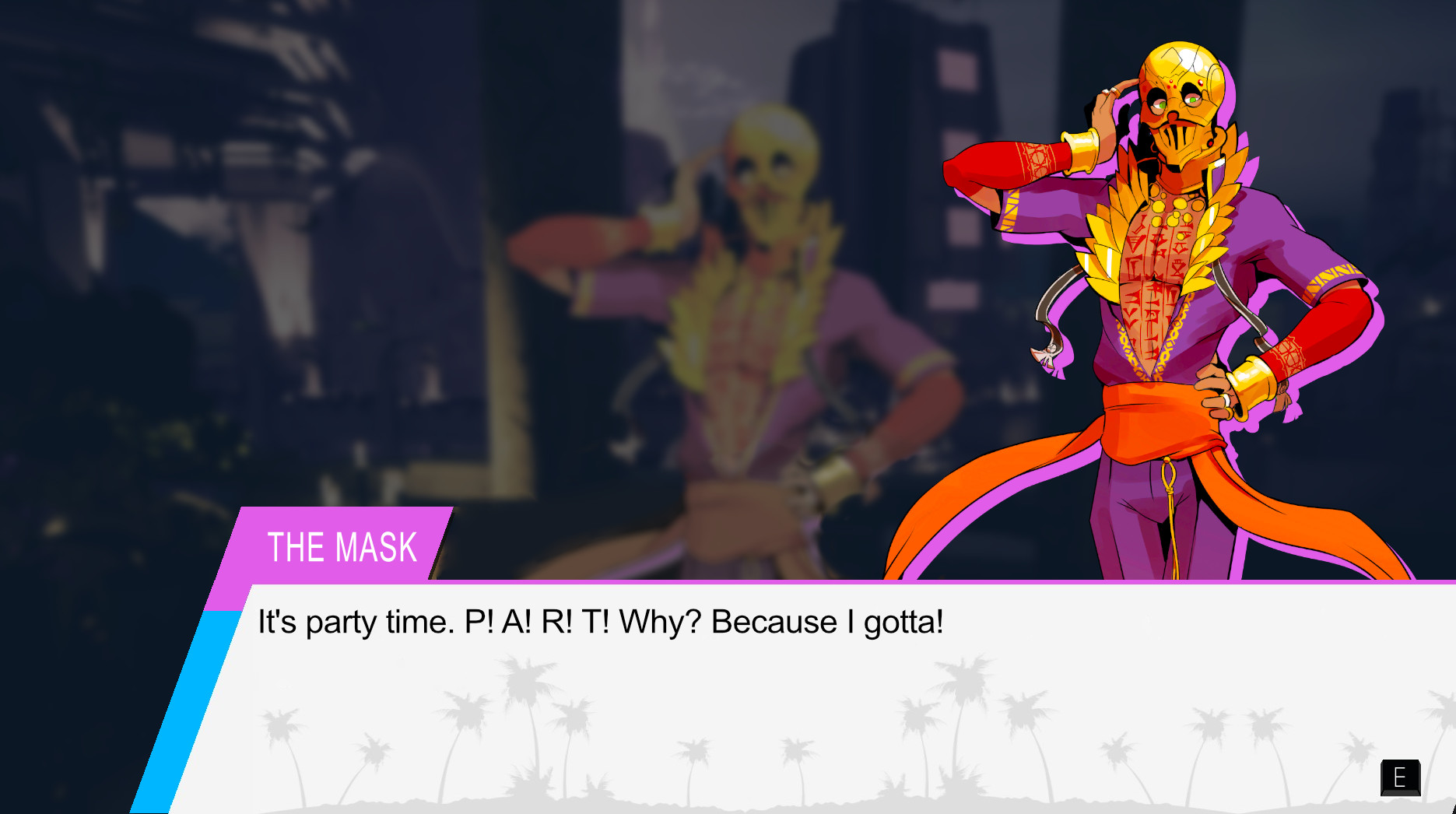 THE MASK: It's party time. P! A! R! T! Why? Because I gotta!