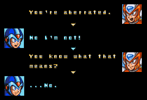 ZERO: You're aberrated. X: No I'm not! ZERO: You know what that means? X: ...No.