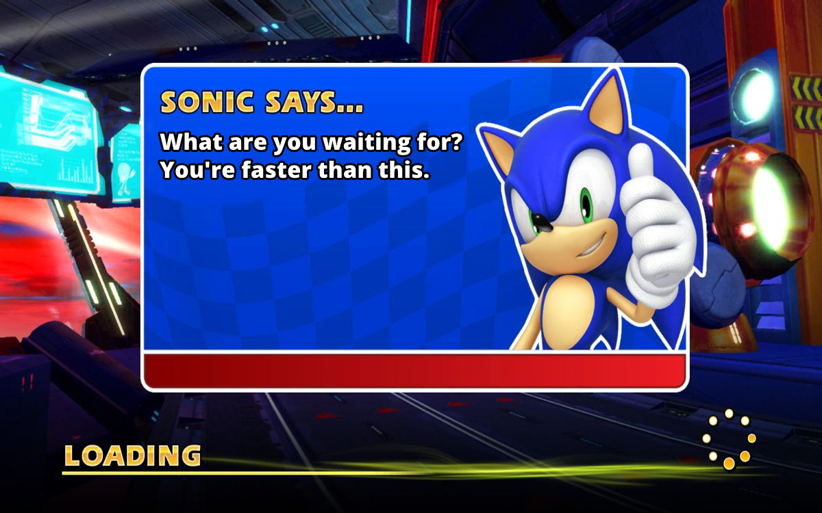 SONIC: What are you waiting for? You're faster than this.