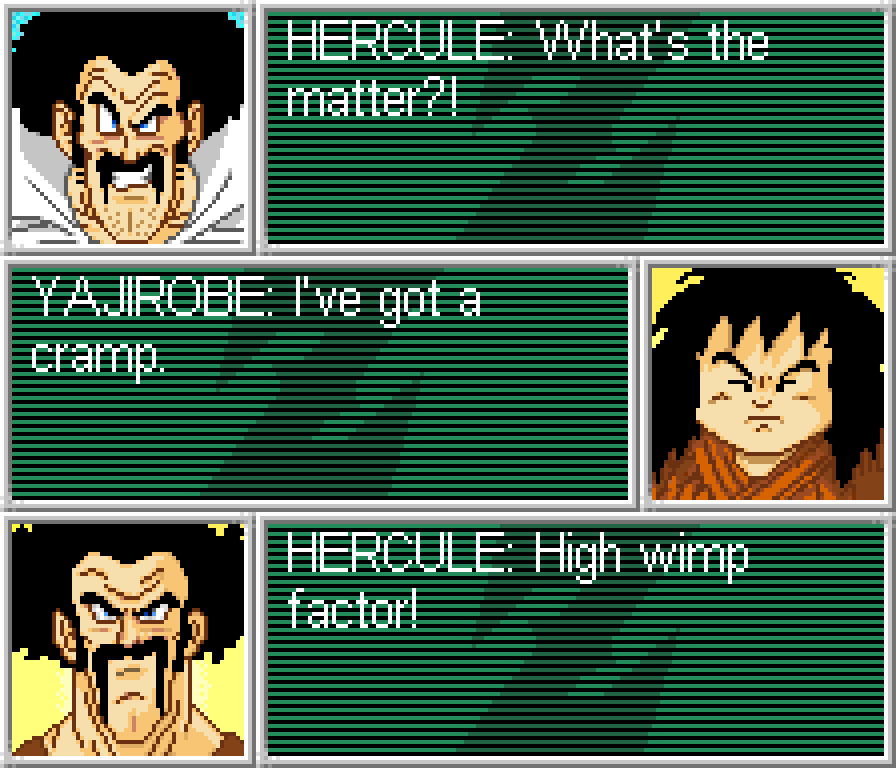 HERCULE: What's the matter? YAJIROBE: I've got a cramp. HERCULE: High wimp factor!
