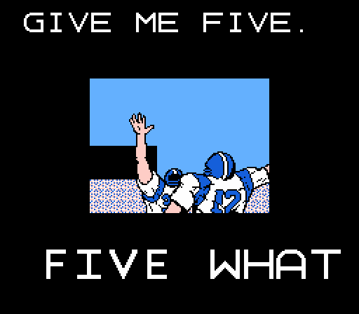 NUMBER 32: Give me five. NUMBER 12: Five what?