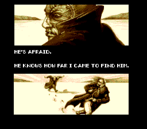 THE MONSTER: He's afraid. He knows how far I came to find him.