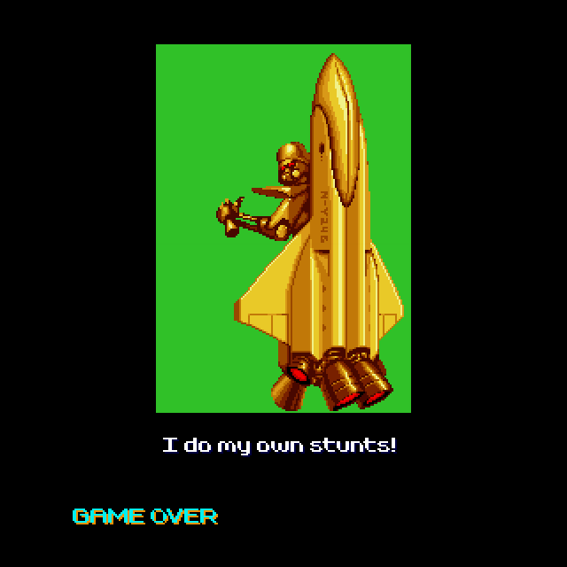 YEAGER: I do my own stunts! (GAME OVER)