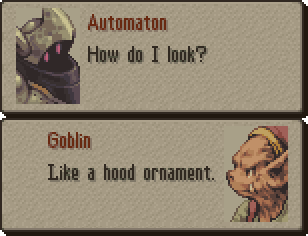 AUTOMATON: How do I look? GOBLIN: Like a hood ornament.