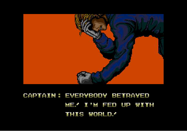 CAPTAIN: Everybody betrayed me! I'm fed up with this world!