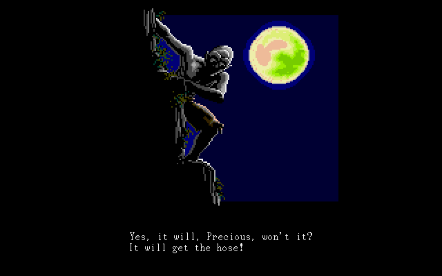 GOLLUM: Yes, it will, Precious, won't it? It will get the hose!