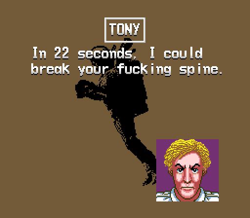 TONY: In 22 seconds, I could break your fucking spine.