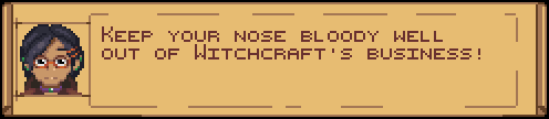 RED BEAN WITCH: Keep your nose bloody well out of Witchcraft's business!