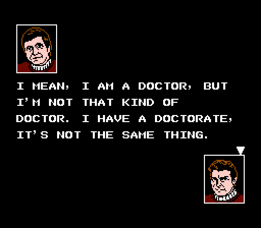 CHEKOV: I mean, I am a doctor, but I'm not that kind of doctor. I have a doctorate, it's not the same thing.