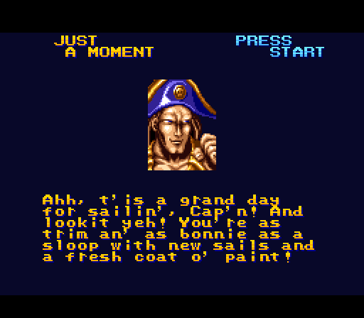 CAPTAIN KIDD: Ahh, t'is a grand day for sailin', Cap'n! And lookit yeh! You're as trim an' as bonnie as a sloop with new sails and a fresh coat o' paint!