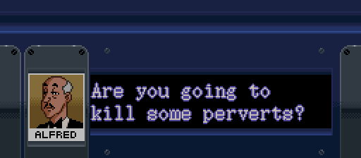 ALFRED: Are you going to kill some perverts?